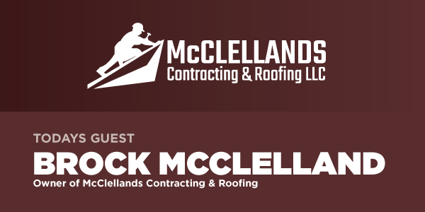 McClellands Contracting & Roofing LLC with guest Brock McClelland